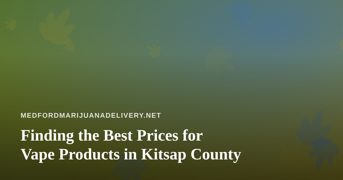 Finding the Best Prices for Vape Products in Kitsap County