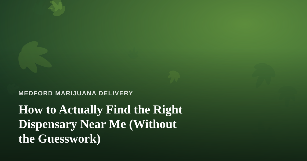 How to Actually Find the Right Dispensary Near Me (Without the Guesswork)
