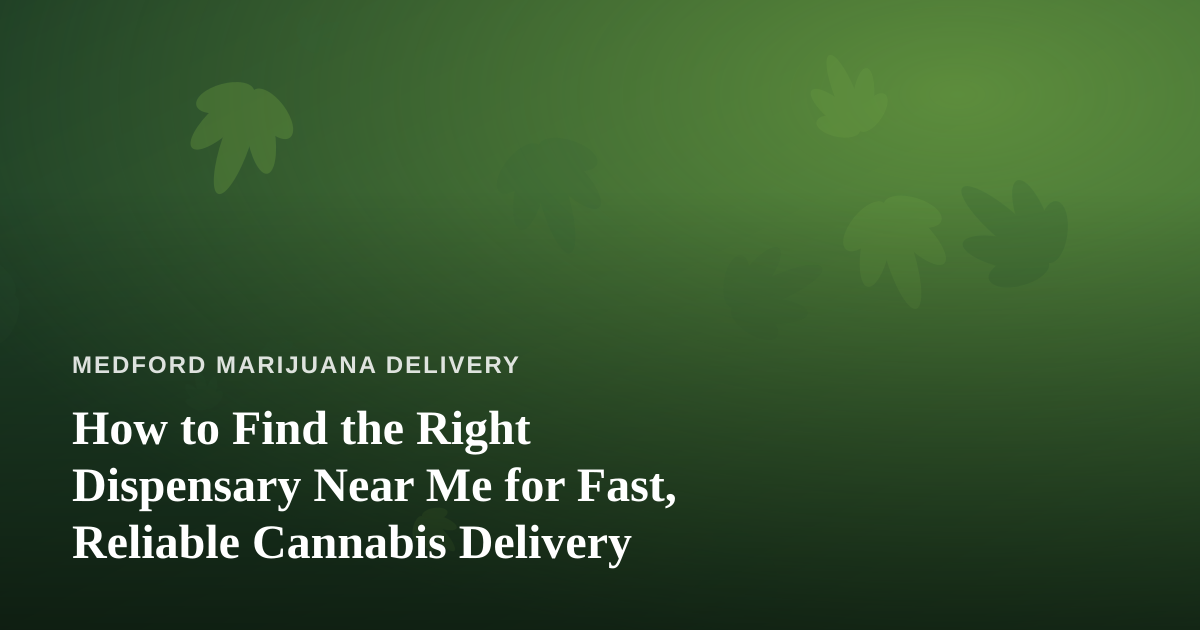 How to Find the Right Dispensary Near Me for Fast, Reliable Cannabis Delivery