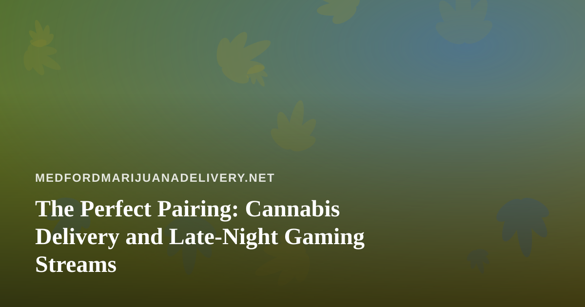 The Perfect Pairing: Cannabis Delivery and Late-Night Gaming Streams