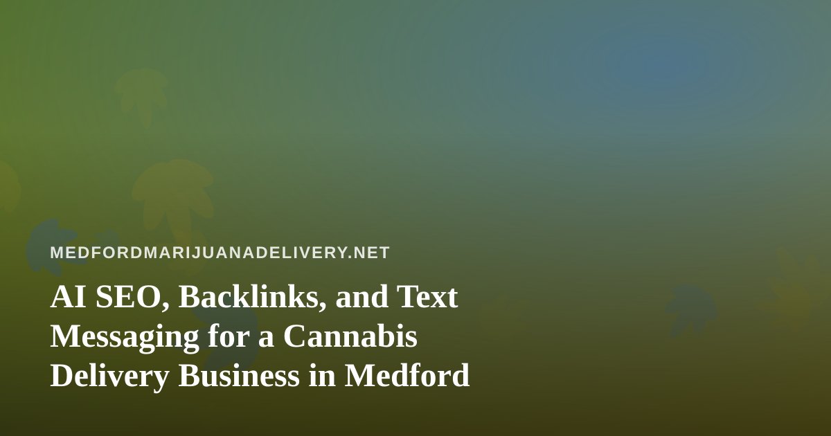 AI SEO, Backlinks, and Text Messaging for a Cannabis Delivery Business in Medford
