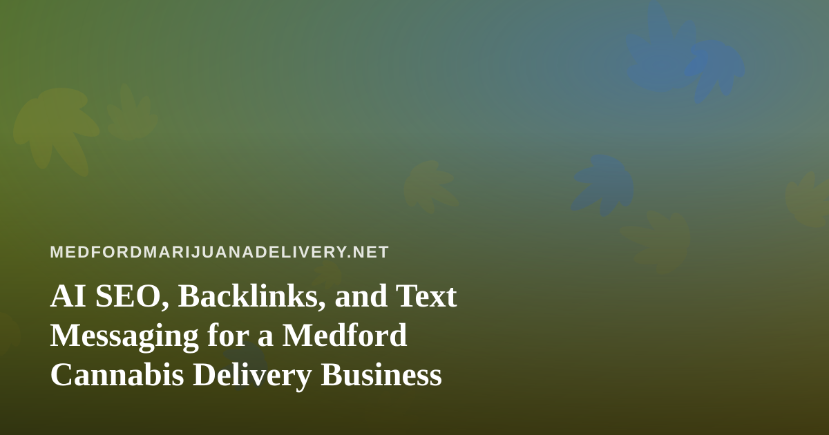 AI SEO, Backlinks, and Text Messaging for a Medford Cannabis Delivery Business