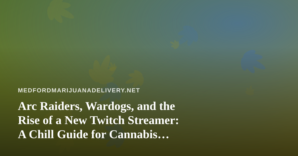 Arc Raiders, Wardogs, and the Rise of a New Twitch Streamer: A Chill Guide for Cannabis Delivery Customers