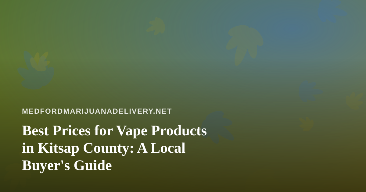 Best Prices for Vape Products in Kitsap County: A Local Buyer’s Guide