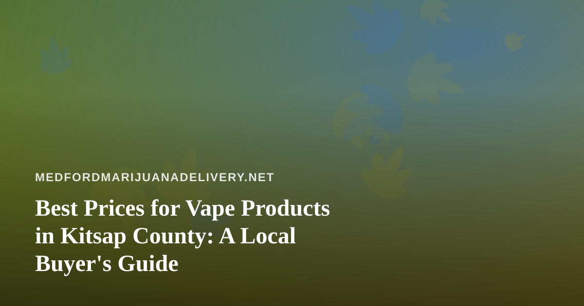 Best Prices for Vape Products in Kitsap County: A Local Buyer’s Guide