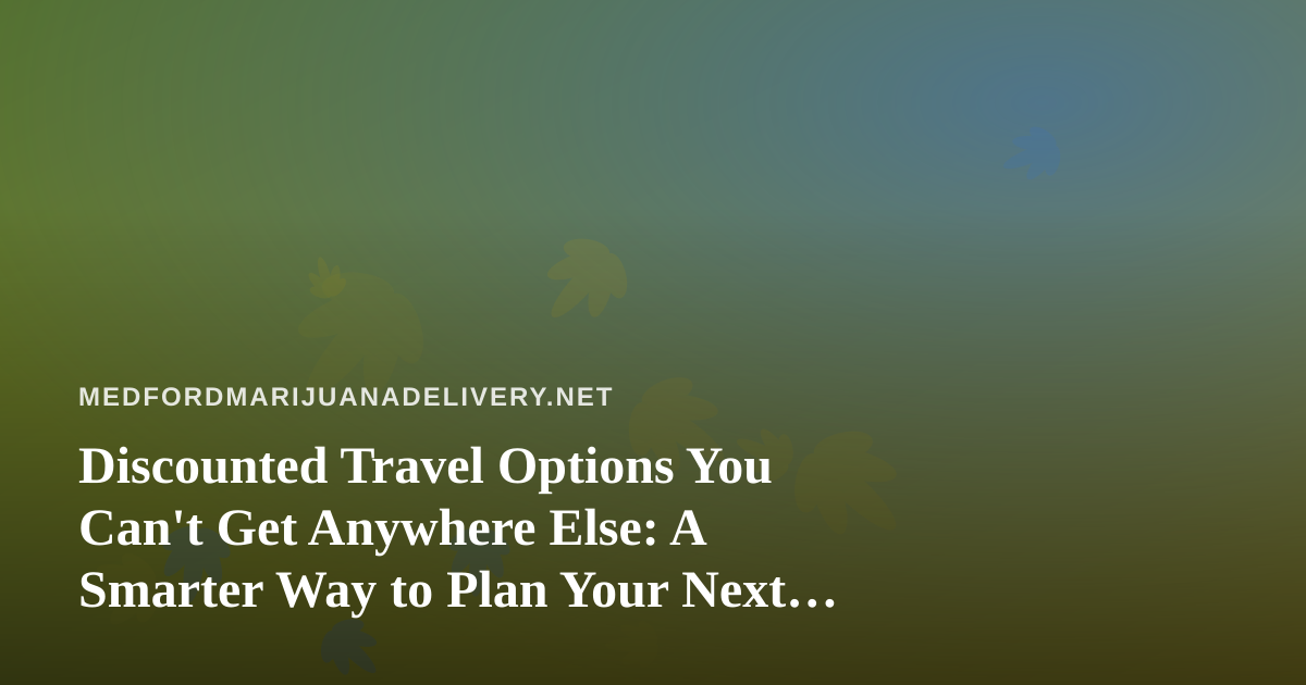 Discounted Travel Options You Can’t Get Anywhere Else: A Smarter Way to Plan Your Next Trip