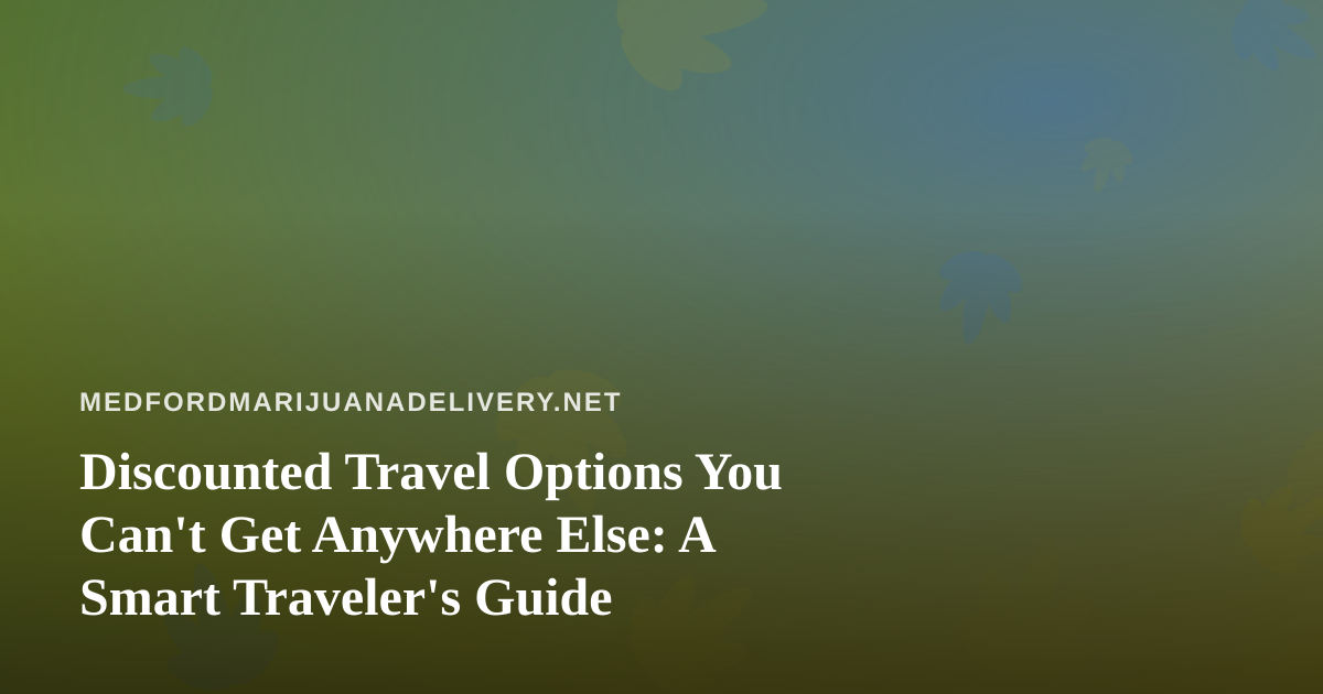 Discounted Travel Options You Can’t Get Anywhere Else: A Smart Traveler’s Guide