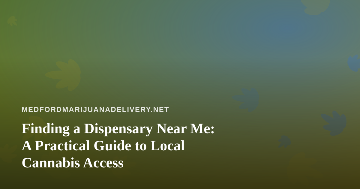 Finding a Dispensary Near Me: A Practical Guide to Local Cannabis Access