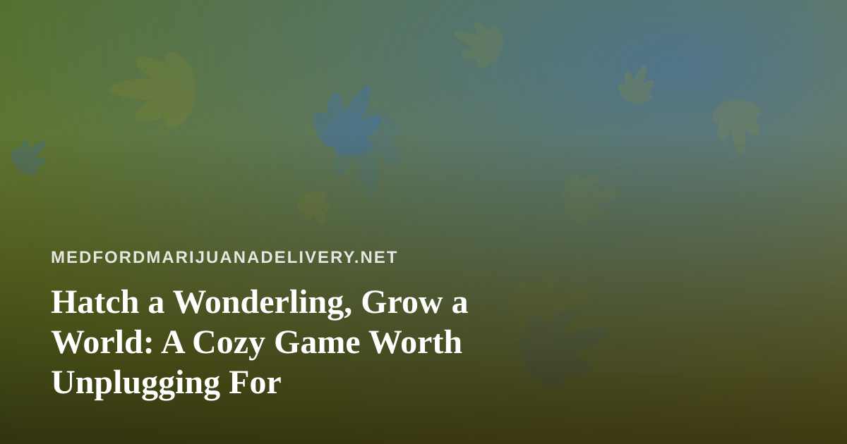 Hatch a Wonderling, Grow a World: A Cozy Game Worth Unplugging For