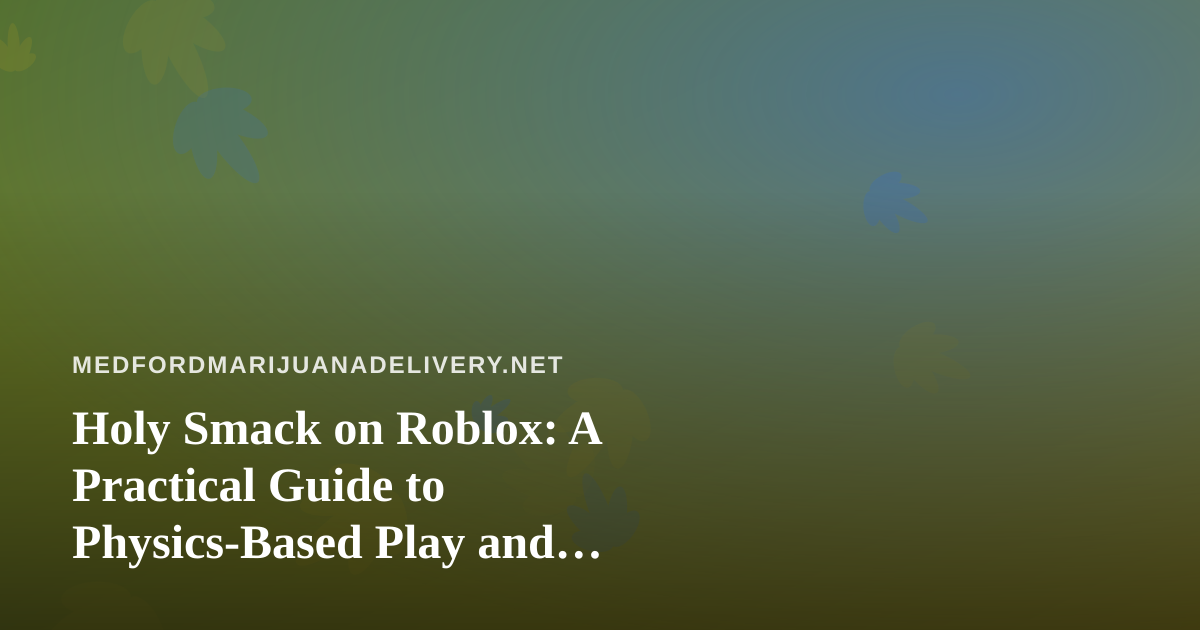 Holy Smack on Roblox: A Practical Guide to Physics-Based Play and Balanced Downtime
