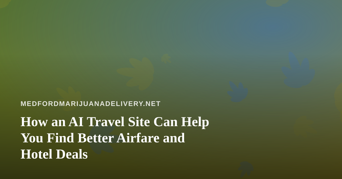How an AI Travel Site Can Help You Find Better Airfare and Hotel Deals