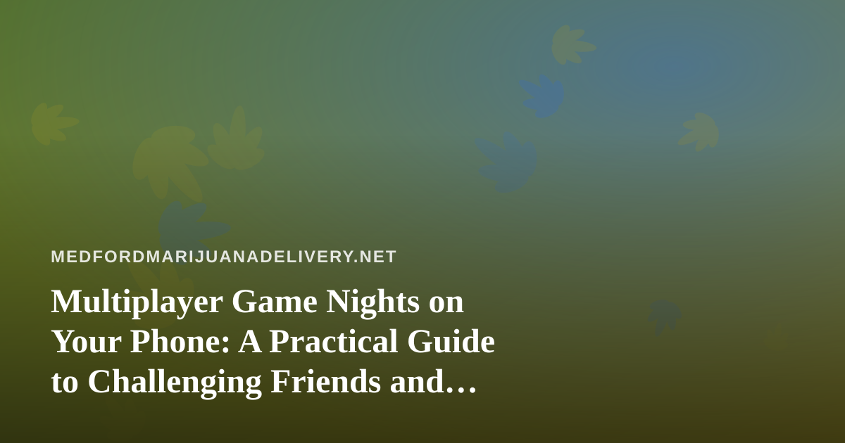 Multiplayer Game Nights on Your Phone: A Practical Guide to Challenging Friends and Family