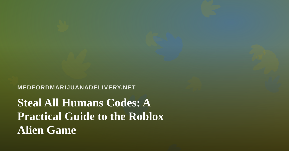 Steal All Humans Codes: A Practical Guide to the Roblox Alien Game