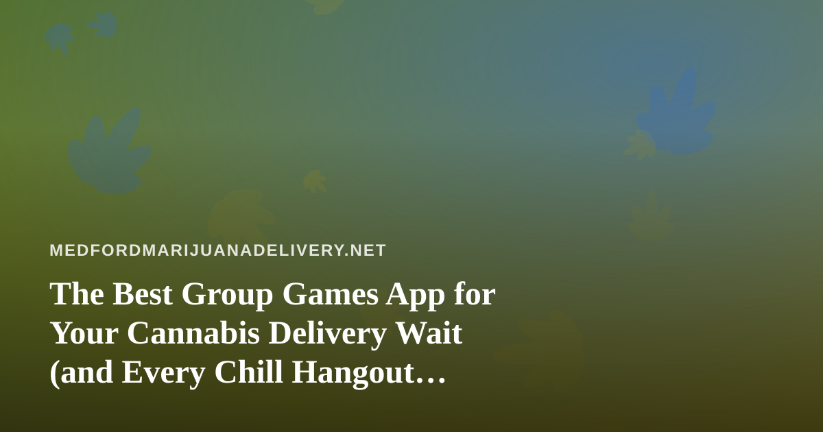 The Best Group Games App for Your Cannabis Delivery Wait (and Every Chill Hangout After)