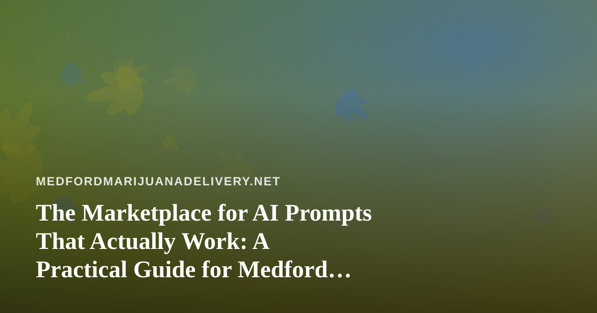 The Marketplace for AI Prompts That Actually Work: A Practical Guide for Medford Cannabis Delivery Teams