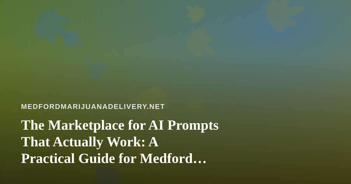 The Marketplace for AI Prompts That Actually Work: A Practical Guide for Medford Cannabis Delivery Operators