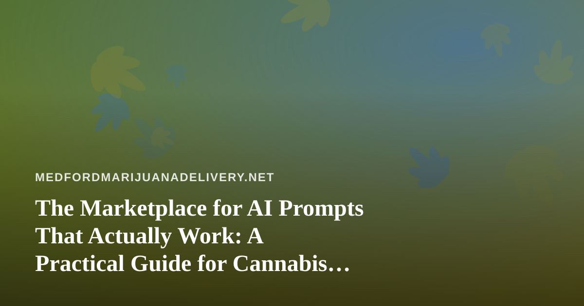 The Marketplace for AI Prompts That Actually Work: A Practical Guide for Cannabis Delivery Teams