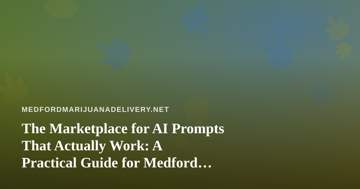 The Marketplace for AI Prompts That Actually Work: A Practical Guide for Medford Delivery Shops