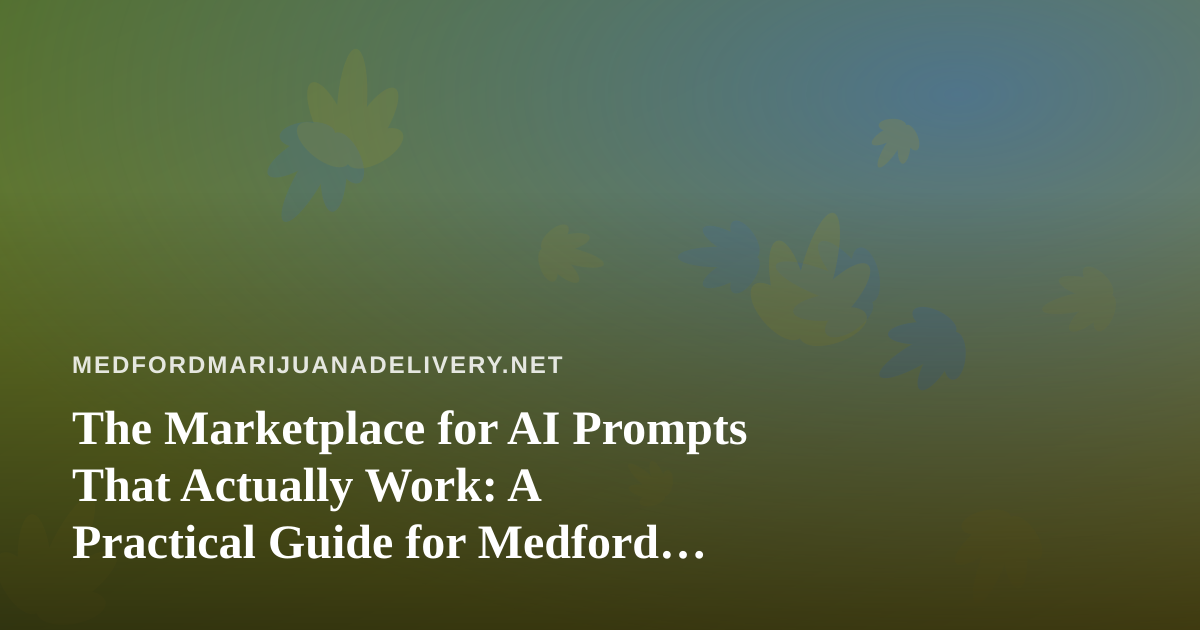 The Marketplace for AI Prompts That Actually Work: A Practical Guide for Medford Delivery Operators