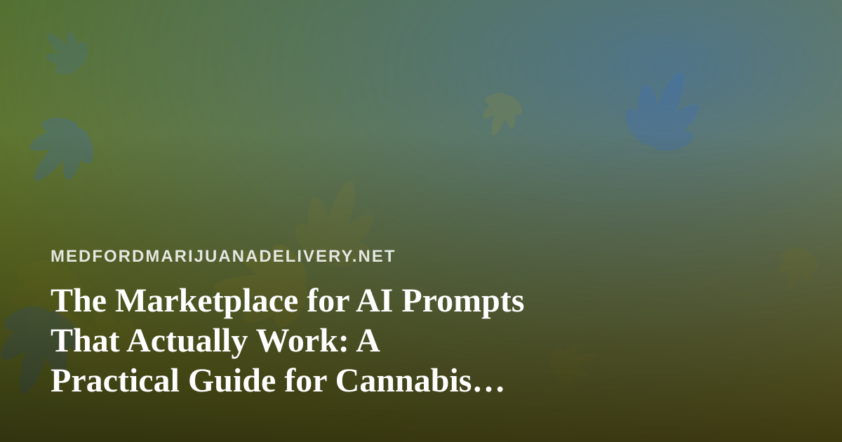 The Marketplace for AI Prompts That Actually Work: A Practical Guide for Cannabis Delivery Operators