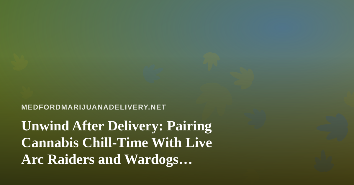 Unwind After Delivery: Pairing Cannabis Chill-Time With Live Arc Raiders and Wardogs Streams