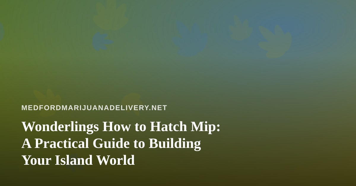 Wonderlings How to Hatch Mip: A Practical Guide to Building Your Island World